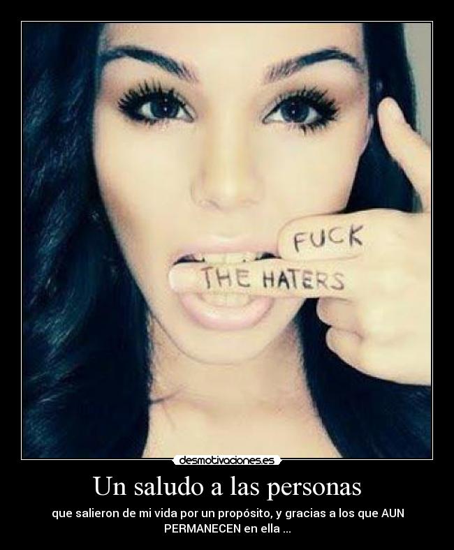 Un saludo a las personas - que salieron de mi vida por un propósito, y gracias a los que AUN
PERMANECEN en ella ...