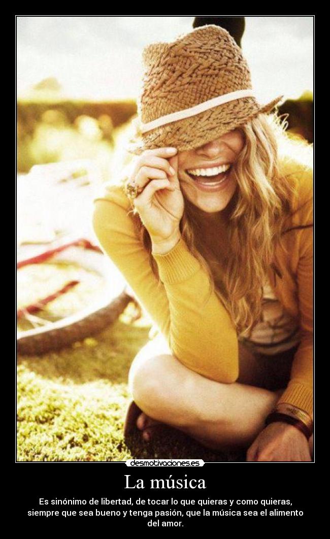 La música - Es sinónimo de libertad, de tocar lo que quieras y como quieras,
siempre que sea bueno y tenga pasión, que la música sea el alimento
del amor.