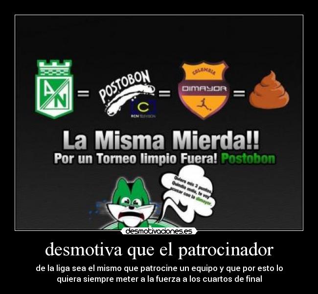 desmotiva que el patrocinador - de la liga sea el mismo que patrocine un equipo y que por esto lo
quiera siempre meter a la fuerza a los cuartos de final