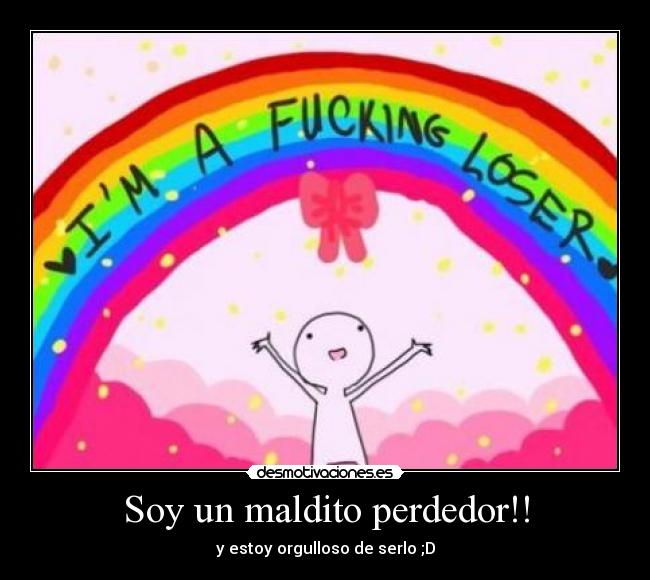 Soy un maldito perdedor!! - y estoy orgulloso de serlo ;D