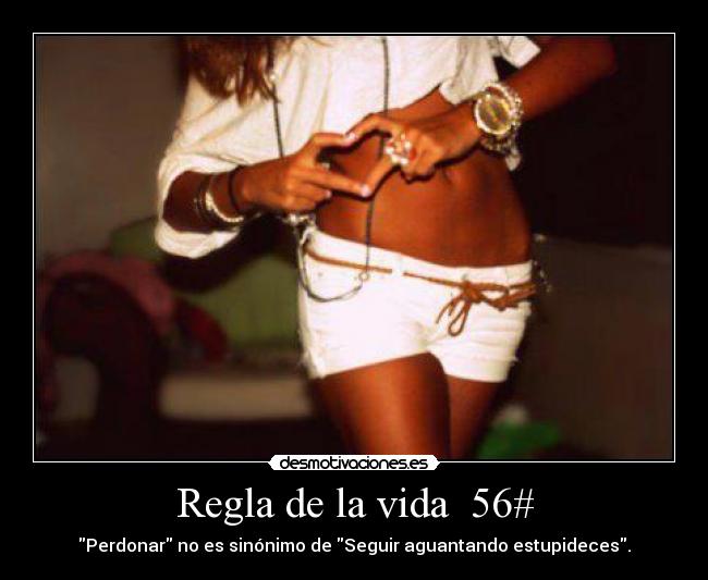 Regla de la vida 56# - Perdonar no es sinónimo de Seguir aguantando estupideces.