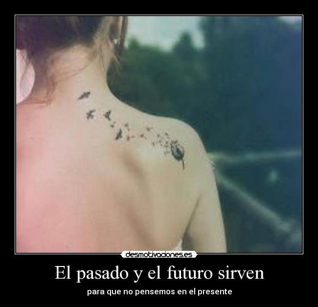 El pasado y el futuro sirven - para que no pensemos en el presente