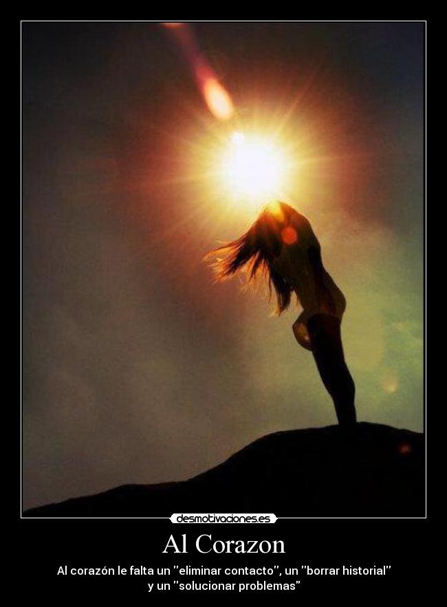 Al Corazon - Al corazón le falta un eliminar contacto, un borrar historial
y un solucionar problemas