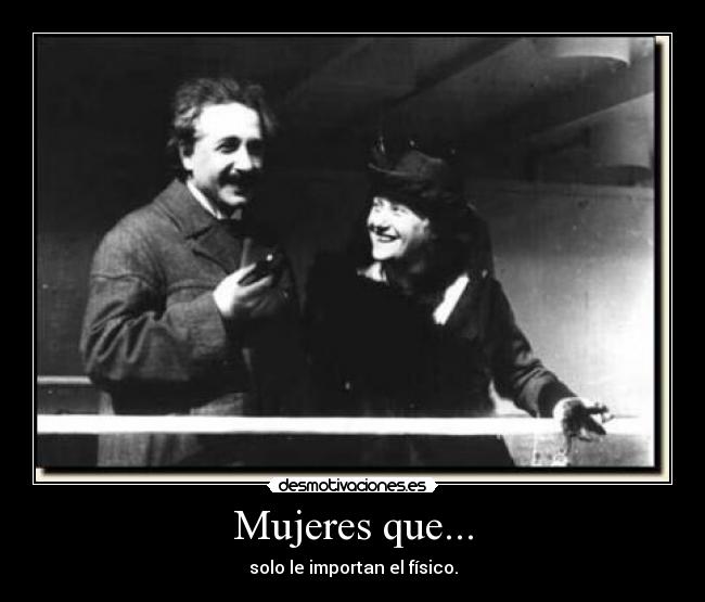 Mujeres que... - solo le importan el físico.