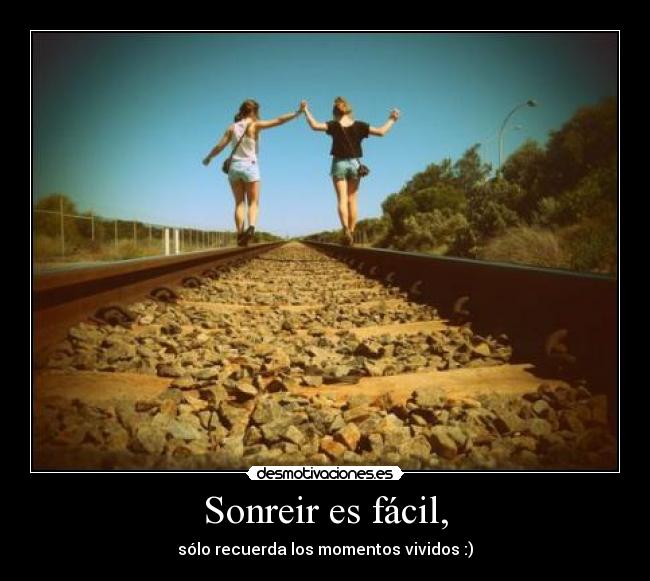 Sonreir es fácil, - sólo recuerda los momentos vividos :)