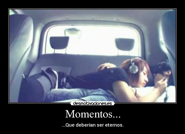Momentos... - ...Que deberían ser eternos.