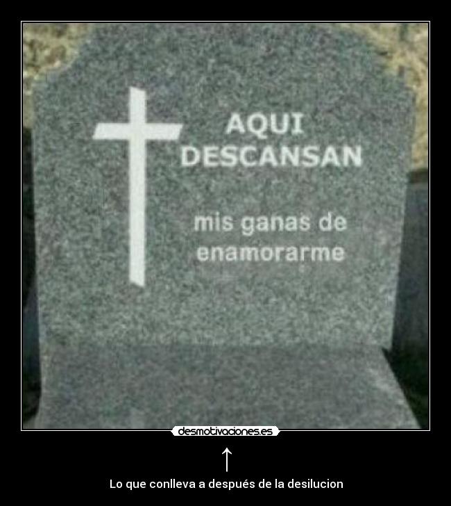 ↑ - Lo que conlleva a después de la desilucion