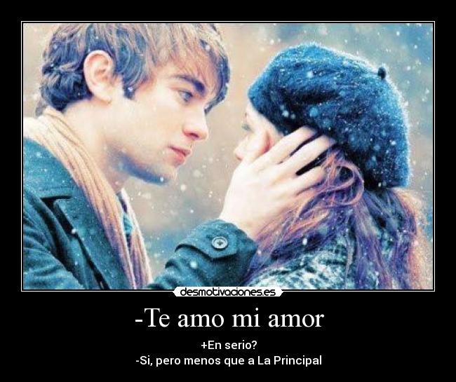 -Te amo mi amor - +En serio?
-Si, pero menos que a La Principal