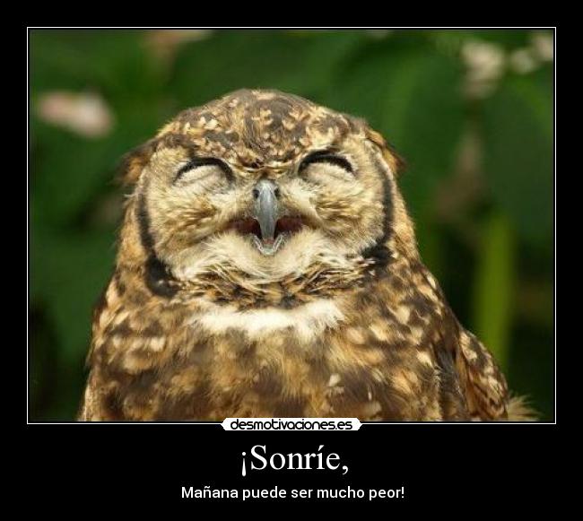 ¡Sonríe, - Mañana puede ser mucho peor!