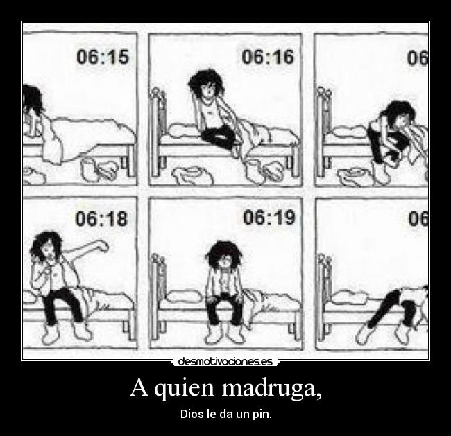 A quien madruga, - Dios le da un pin.