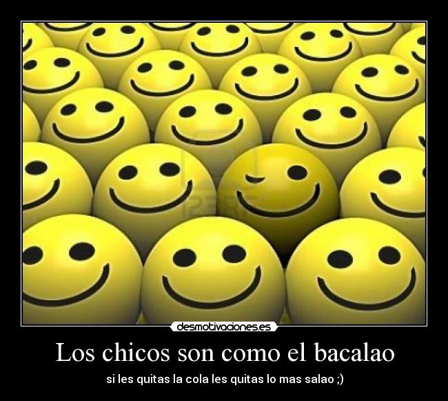 Los chicos son como el bacalao - si les quitas la cola les quitas lo mas salao ;)