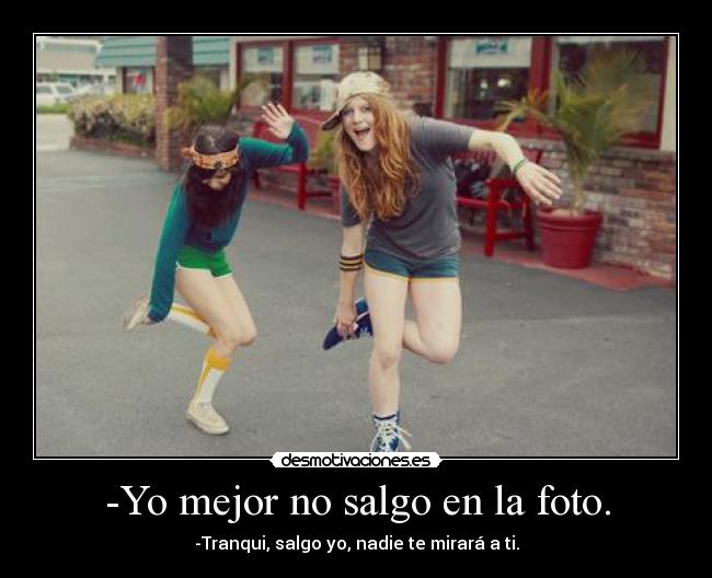 -Yo mejor no salgo en la foto. -