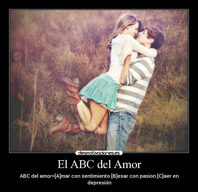El ABC del Amor - ABC del amor=[A]mar con sentimiento [B]esar con pasion [C]aer en depresión