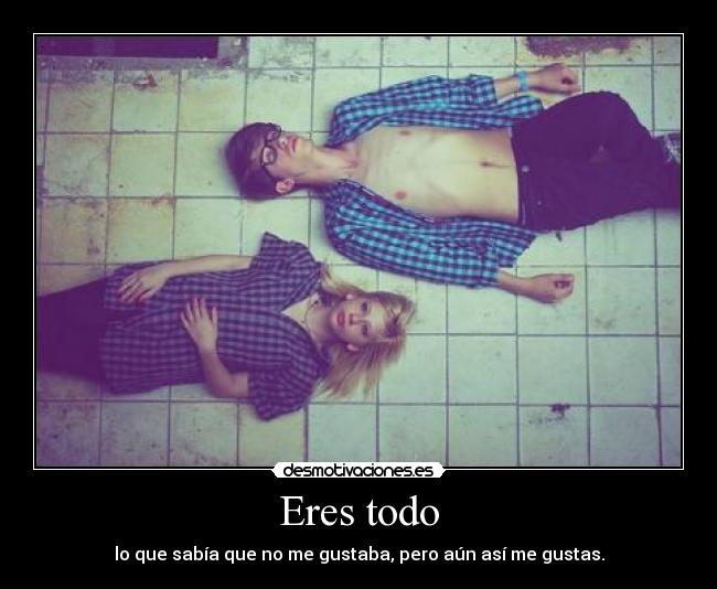 Eres todo -