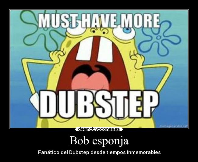 Bob esponja - Fanático del Dubstep desde tiempos inmemorables
