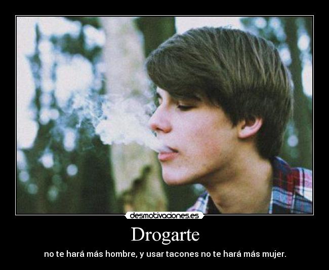 Drogarte - no te hará más hombre, y usar tacones no te hará más mujer.