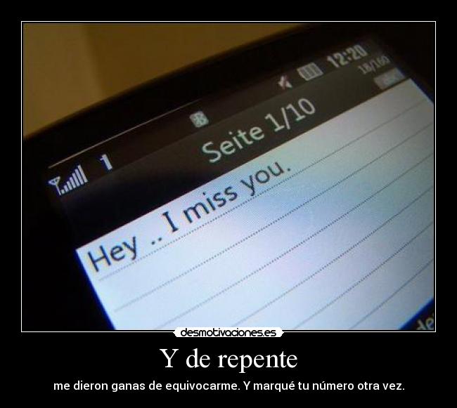 Y de repente - me dieron ganas de equivocarme. Y marqué tu número otra vez.