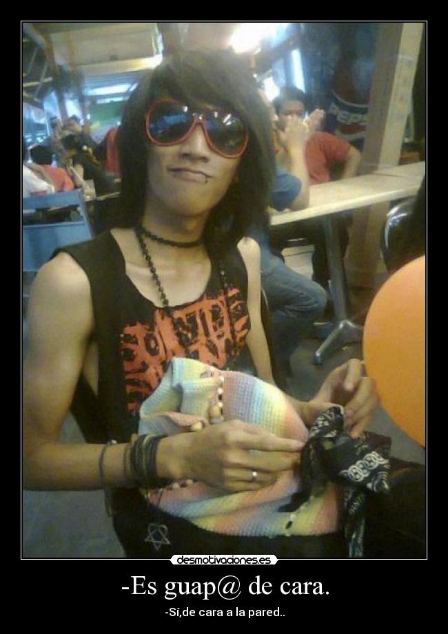 -Es guap@ de cara. - -Sí,de cara a la pared..
