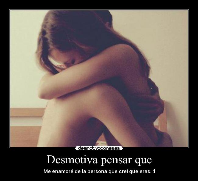 Desmotiva pensar que -