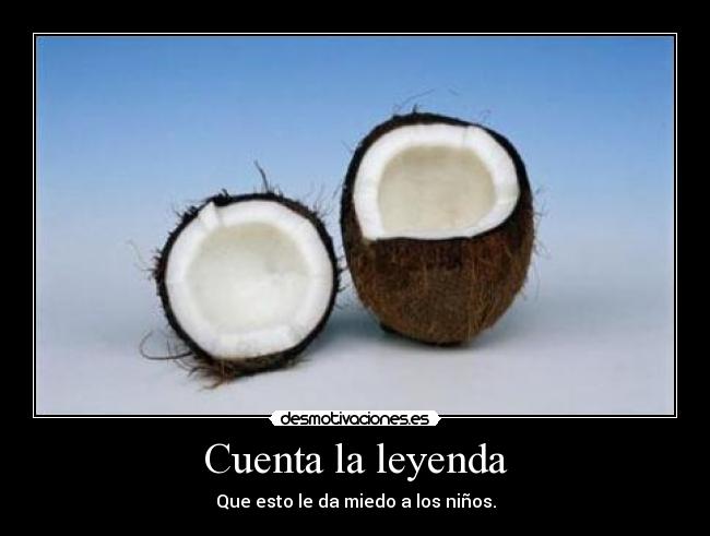 Cuenta la leyenda - Que esto le da miedo a los niños.