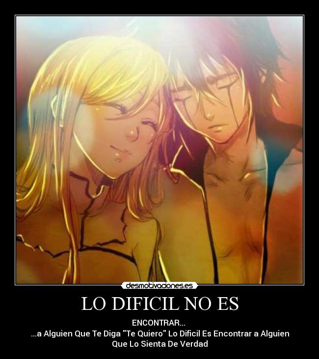 LO DIFICIL NO ES - ENCONTRAR...
...a Alguien Que Te Diga Te Quiero Lo Dificil Es Encontrar a Alguien
Que Lo Sienta De Verdad