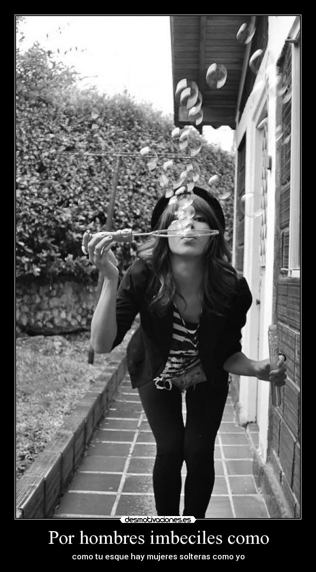 Por hombres imbeciles como -