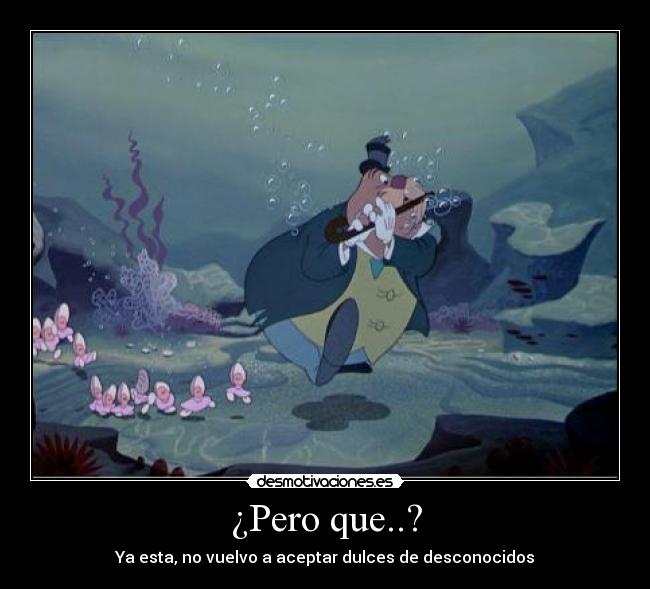 ¿Pero que..? - Ya esta, no vuelvo a aceptar dulces de desconocidos