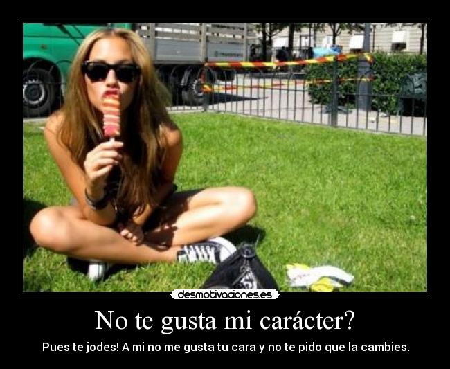 No te gusta mi carácter? -