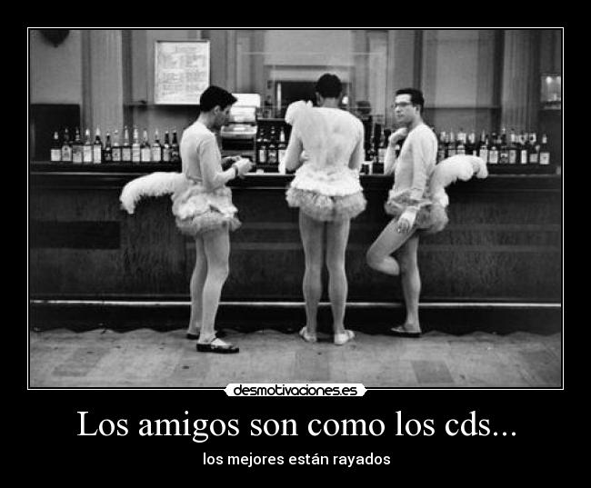 Los amigos son como los cds... - 