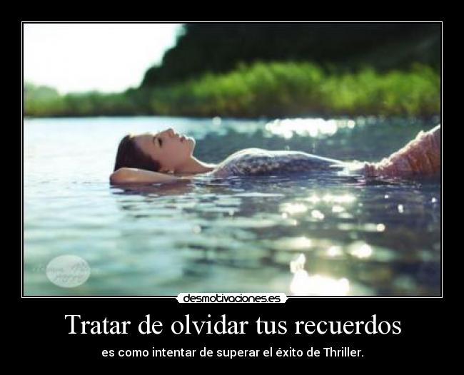 Tratar de olvidar tus recuerdos -