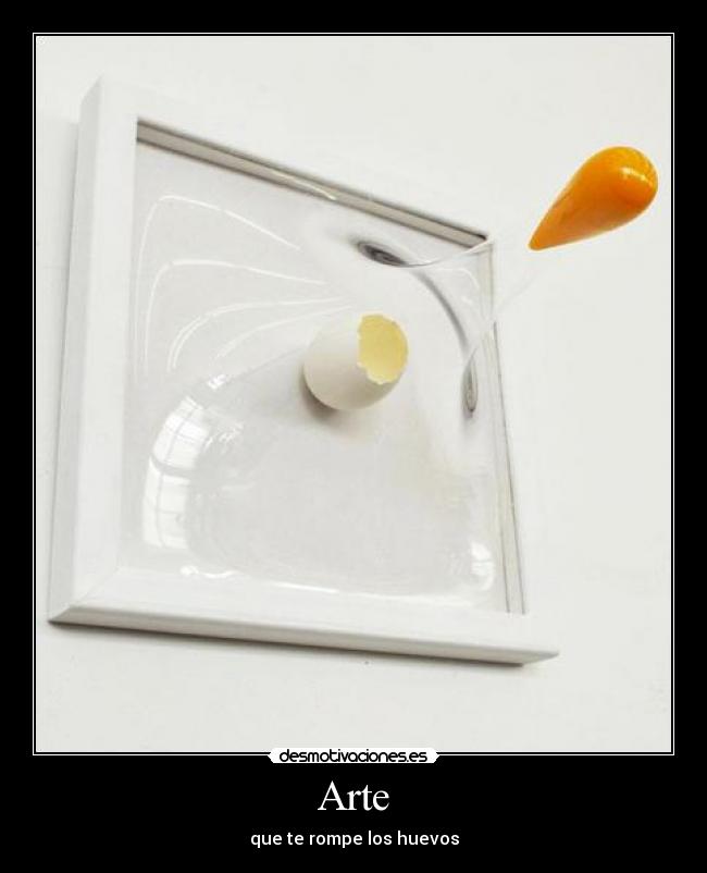 Arte - que te rompe los huevos