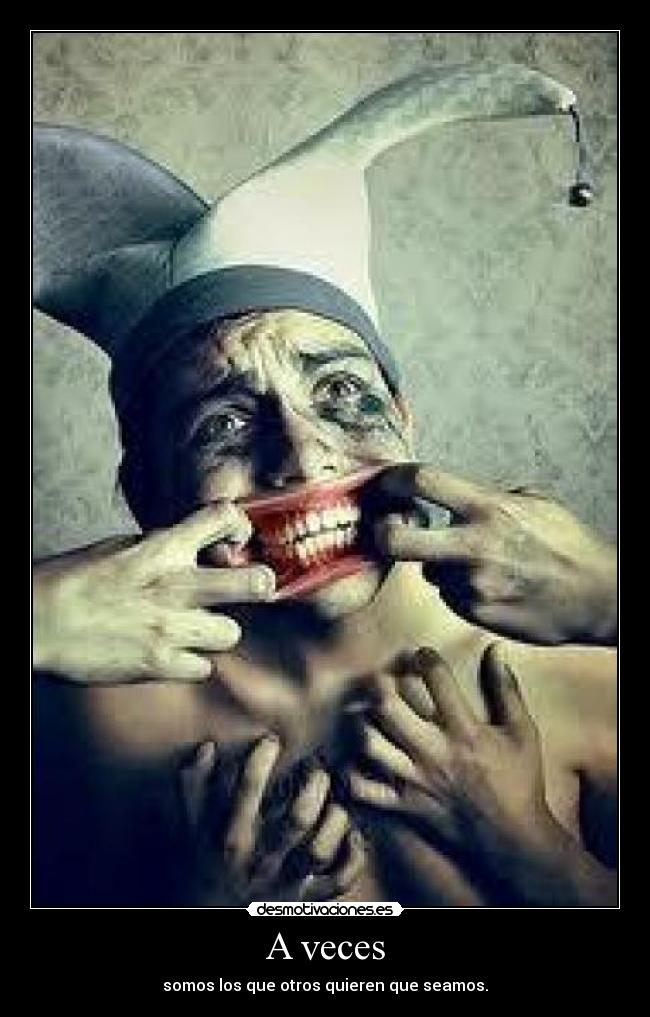 A veces - somos los que otros quieren que seamos.