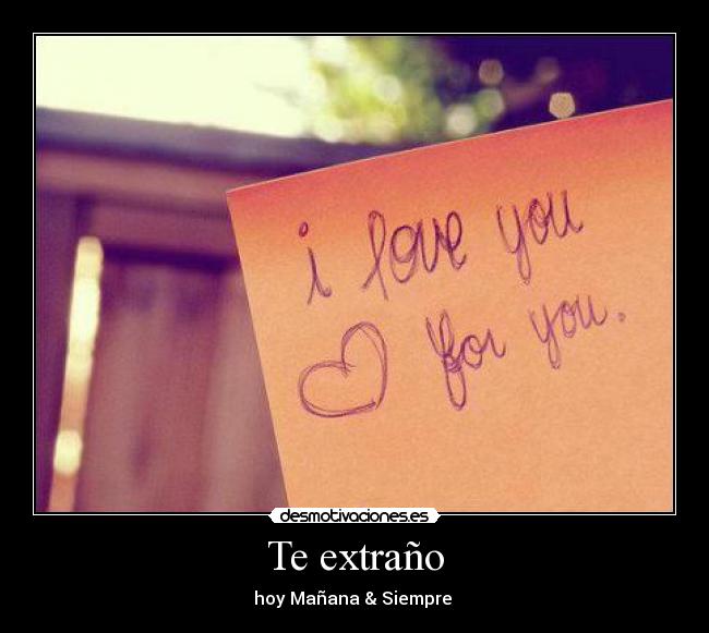 Te extraño - hoy Mañana & Siempre ♥