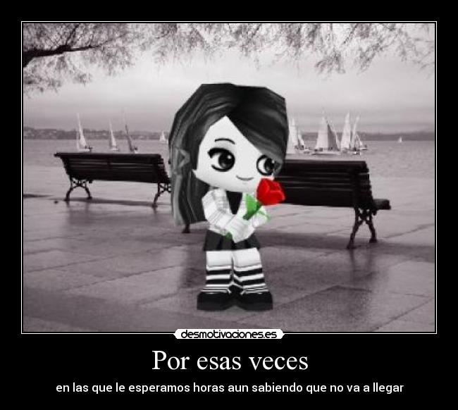 Por esas veces - en las que le esperamos horas aun sabiendo que no va a llegar