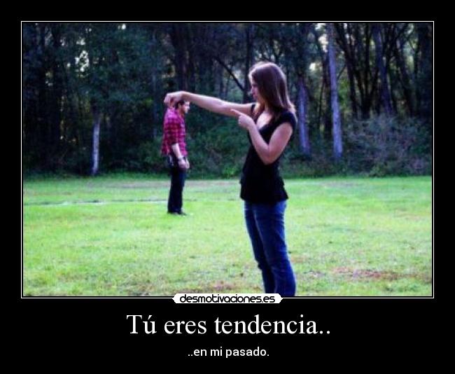 Tú eres tendencia.. -