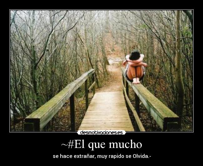~#El que mucho - se hace extrañar, muy rapido se Olvida.-