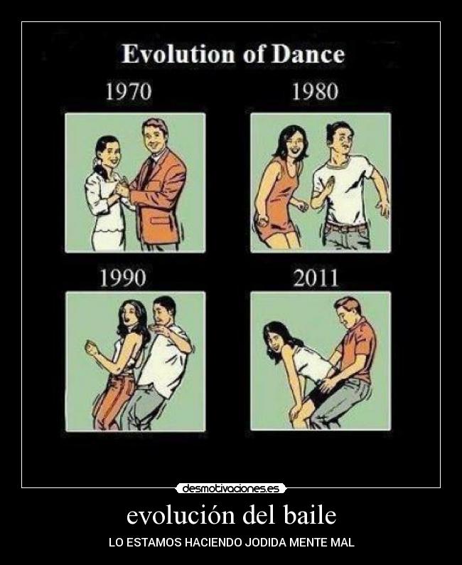 evolución del baile - LO ESTAMOS HACIENDO JODIDA MENTE MAL