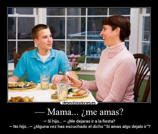 — Mama... ¿me amas? -