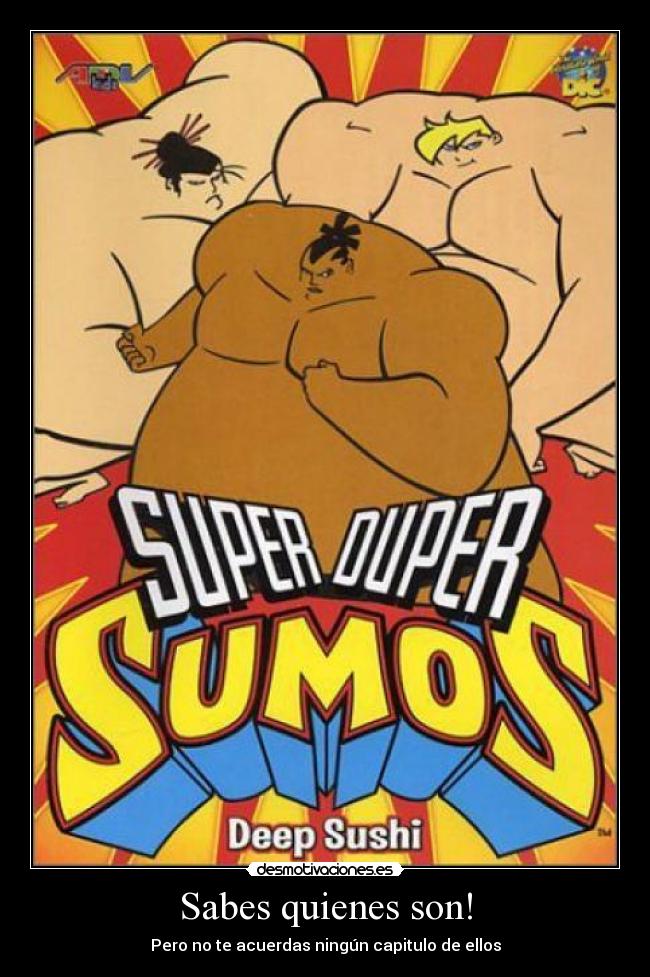 Sabes quienes son! - Pero no te acuerdas ningún capitulo de ellos