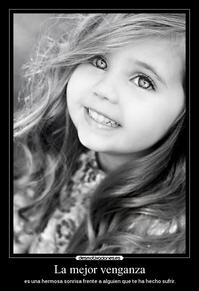 La mejor venganza - es una hermosa sonrisa frente a alguien que te ha hecho sufrir.