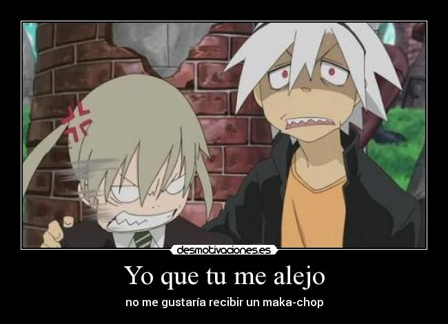 Yo que tu me alejo - no me gustaría recibir un maka-chop