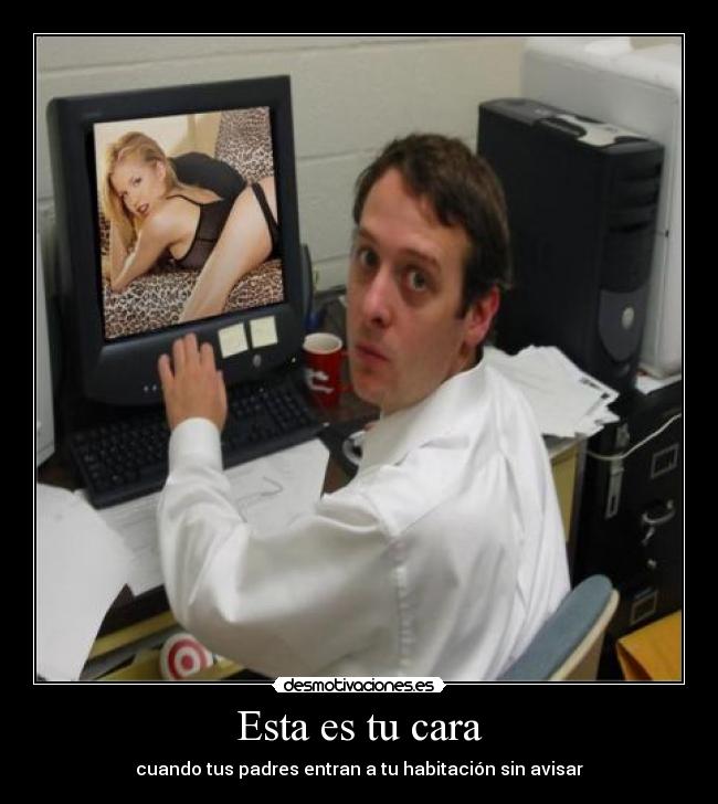 Esta es tu cara - cuando tus padres entran a tu habitación sin avisar