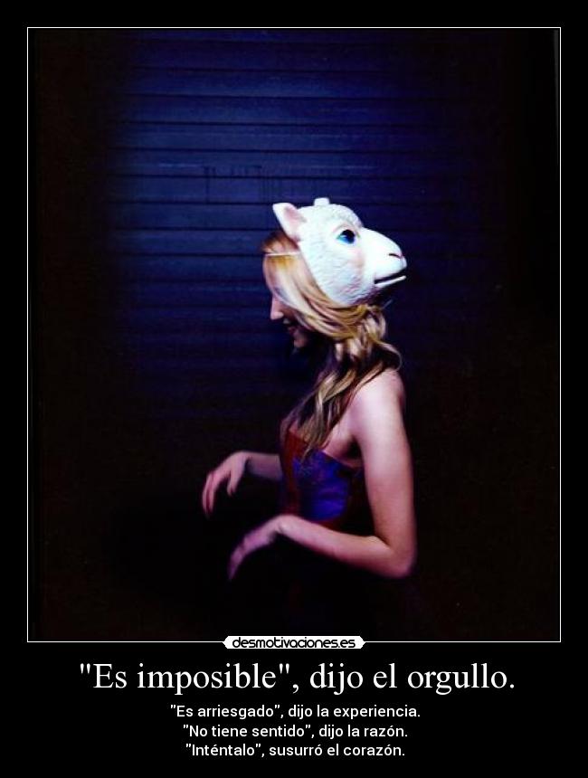 Es imposible, dijo el orgullo. -