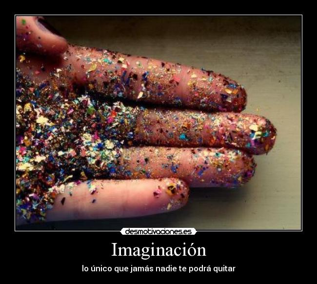 Imaginación - lo único que jamás nadie te podrá quitar