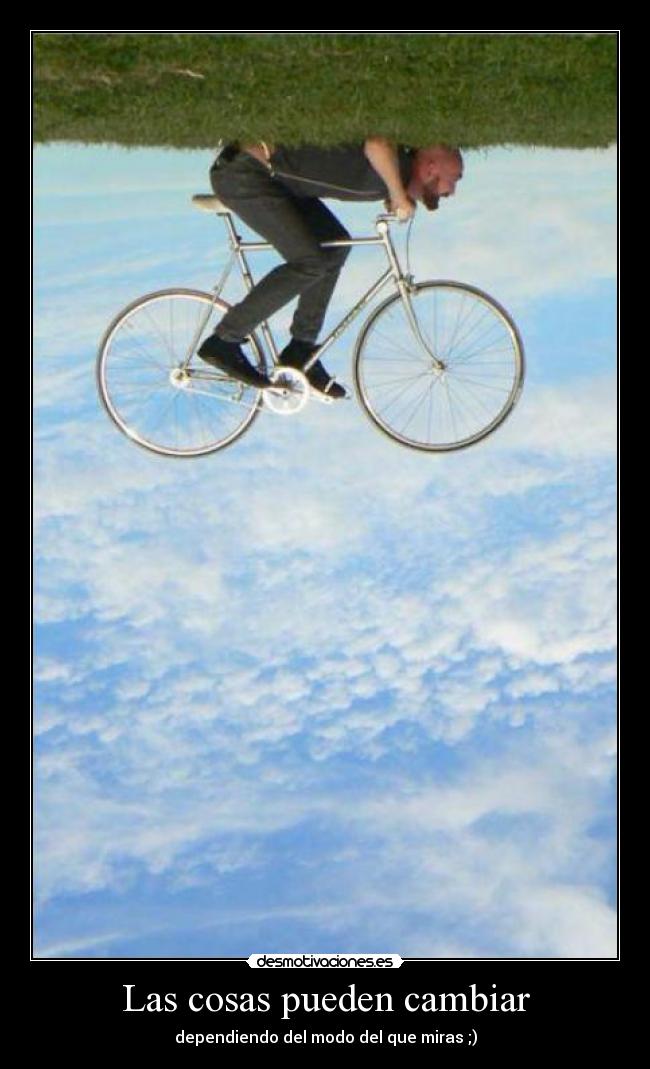 Las cosas pueden cambiar - dependiendo del modo del que miras ;)