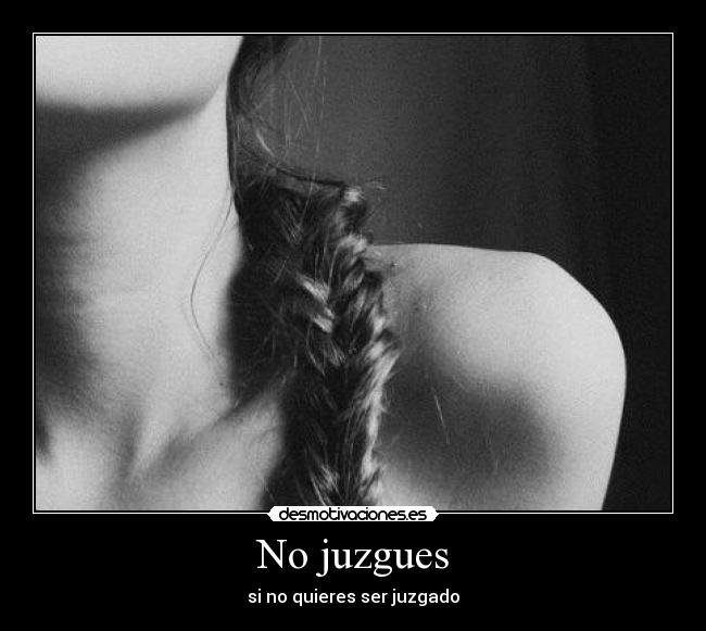 No juzgues - si no quieres ser juzgado