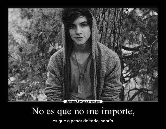 No es que no me importe, - es que a pesar de todo, sonrío.