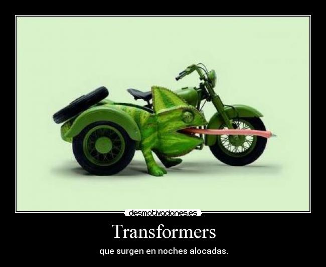Transformers - que surgen en noches alocadas.