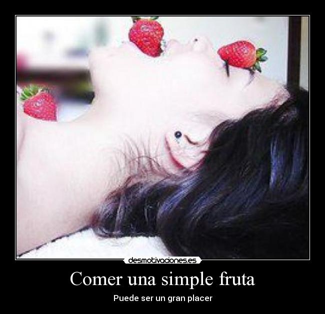 Comer una simple fruta - Puede ser un gran placer