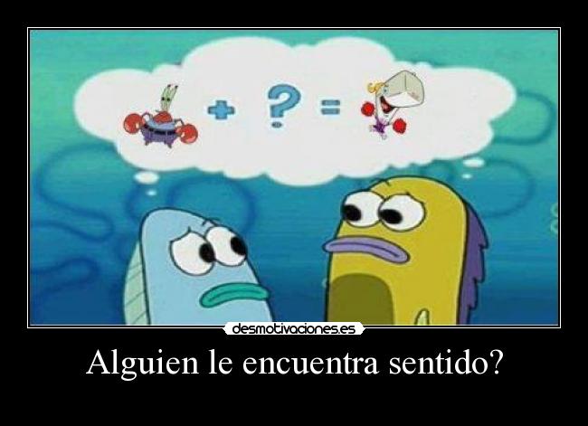 Alguien le encuentra sentido? -